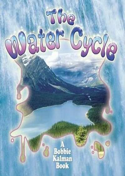 The Water Cycle, Paperback/Bobbie Kalman