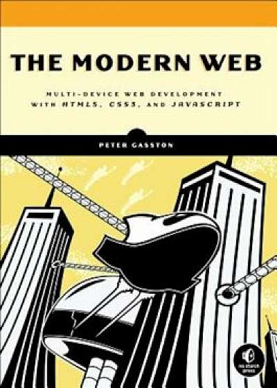 The Modern Web: Multi-Device Web Development with HTML5, CSS3, and JavaScript, Paperback/Peter Gasston