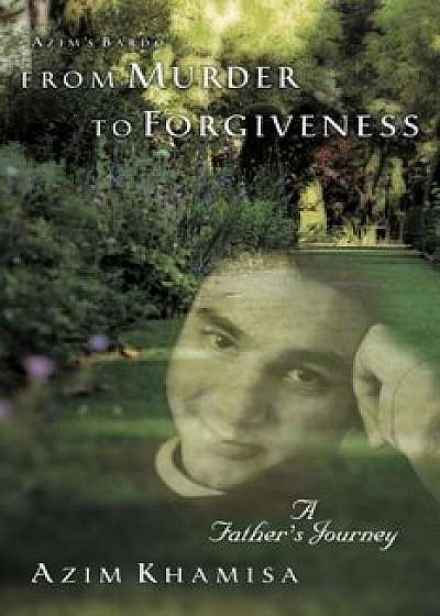 From Murder to Forgiveness: A Father's Journey, Paperback/Azim Khamisa