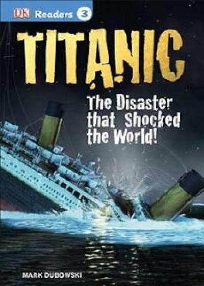 DK Readers L3: Titanic: The Disaster That Shocked the World!, Paperback/Mark Dubowski