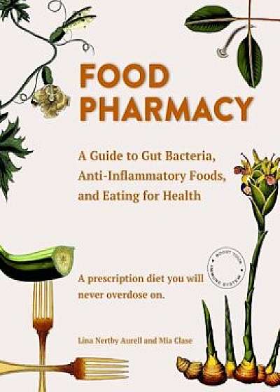Food Pharmacy: A Guide to Gut Bacteria, Anti-Inflammatory Foods, and Eating for Health, Hardcover/Lina Aurell