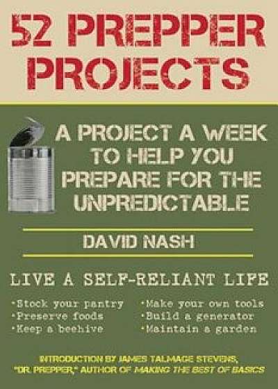 52 Prepper Projects: A Project a Week to Help You Prepare for the Unpredictable, Paperback/David Nash