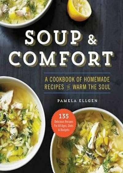 Soup & Comfort: A Cookbook of Homemade Recipes to Warm the Soul, Paperback/Pamela Ellgen