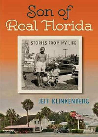 Son of Real Florida: Stories from My Life, Hardcover/Jeff Klinkenberg
