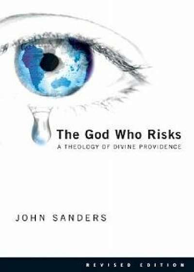 The God Who Risks: A Theology of Divine Providence, Paperback (2nd Ed.)/John Sanders