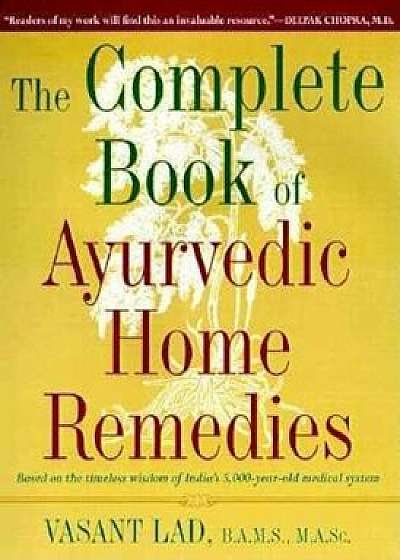 The Complete Book of Ayurvedic Home Remedies: Based on the Timeless Wisdom of India's 5,000-Year-Old Medical System, Paperback/Vasant Lad