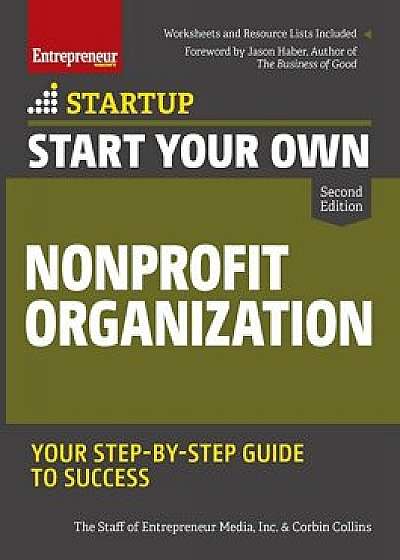 Start Your Own Nonprofit Organization: Your Step-By-Step Guide to Success, Paperback/Inc The Staff of Entrepreneur Media