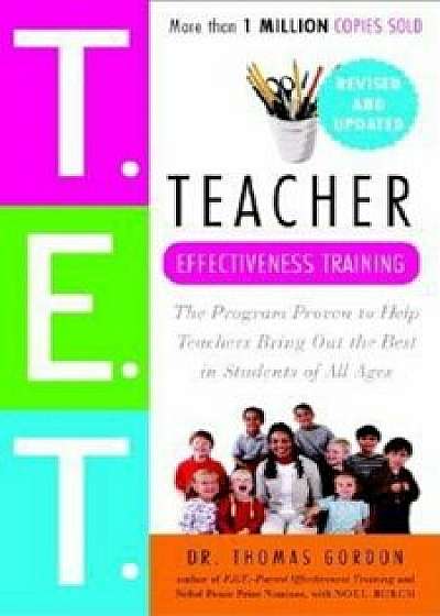 Teacher Effectiveness Training: The Program Proven to Help Teachers Bring Out the Best in Students of All Ages, Paperback/Thomas Gordon