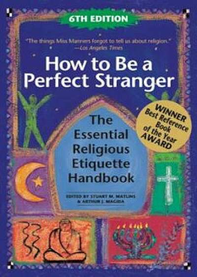 How to Be a Perfect Stranger (6th Edition): The Essential Religious Etiquette Handbook, Paperback/Stuart M. Matlins
