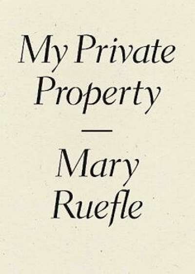 My Private Property, Paperback/Mary Ruefle