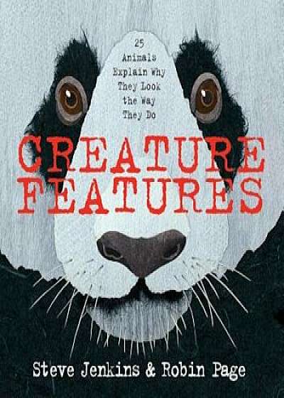 Creature Features: Twenty-Five Animals Explain Why They Look the Way They Do, Hardcover/Steve Jenkins