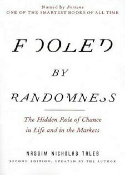 Fooled by Randomness: The Hidden Role of Chance in Life and in the Markets, Paperback/Nassim Nicholas Taleb