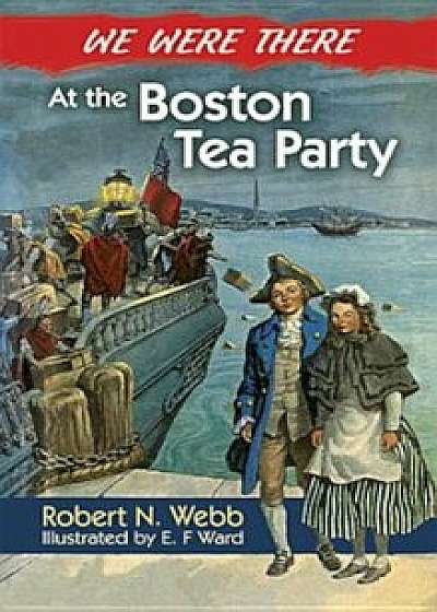 We Were There at the Boston Tea Party, Paperback/Robert N. Webb