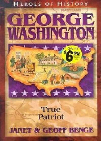 Coperta cărții George Washington: True Patriot, Paperback/Janet Benge
