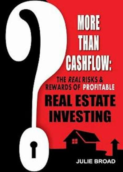 More Than Cashflow: The Real Risks & Rewards of Profitable Real Estate Investing, Paperback/Julie Broad