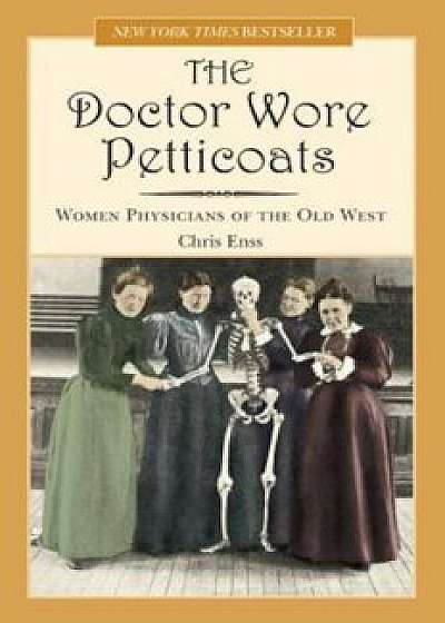 The Doctor Wore Petticoats: Women Physicians of the Old West, Paperback/Chris Enss