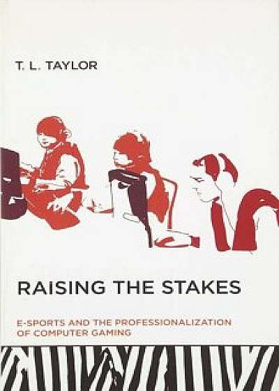 Raising the Stakes: E-Sports and the Professionalization of Computer Gaming, Paperback/T. L. Taylor