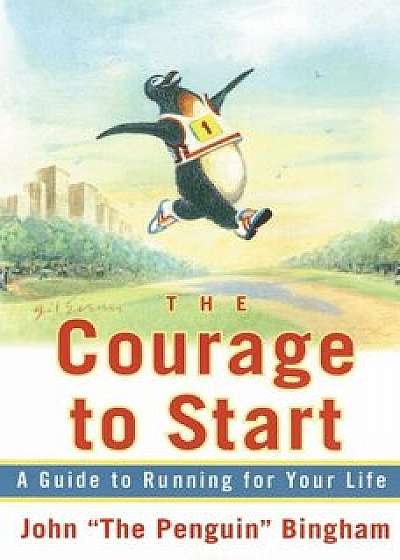The Courage to Start: A Guide to Running for Your Life, Paperback/John ``The Penguin`` Bingham