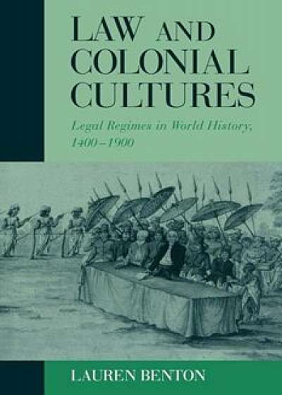 Law and Colonial Cultures: Legal Regimes in World History, 1400-1900, Paperback/Lauren Benton