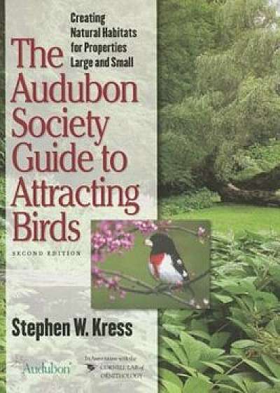 The Audubon Society Guide to Attracting Birds: Creating Natural Habitats for Properties Large and Small, Paperback/Stephen W. Kress