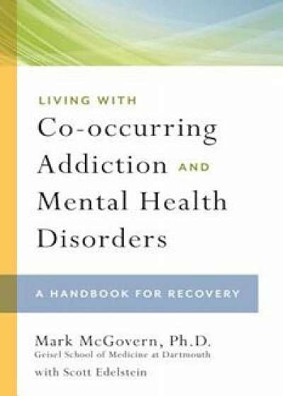 Living with Co-Occurring Addiction and Mental Health Disorders: A Handbook for Recovery, Paperback/Mark McGovern