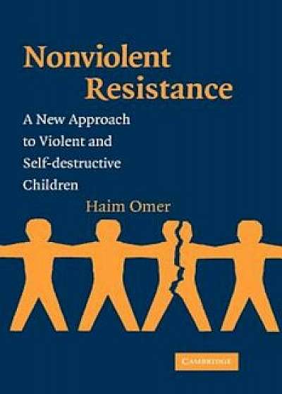 Non-Violent Resistance: A New Approach to Violent and Self-Destructive Children, Paperback/Haim Omer