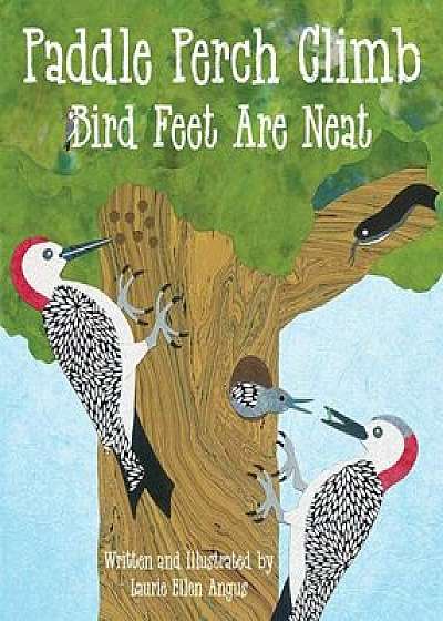 Paddle Perch Climb: Bird Feet Are Neat, Paperback/Laurie Angus