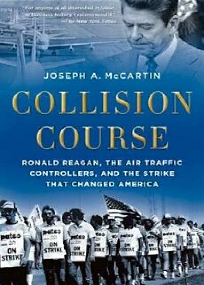 Collision Course: Ronald Reagan, the Air Traffic Controllers, and the Strike That Changed America, Paperback/Joseph A. McCartin