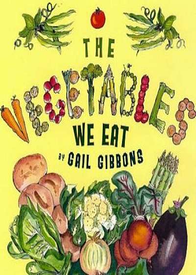 The Vegetables We Eat, Hardcover/Gail Gibbons