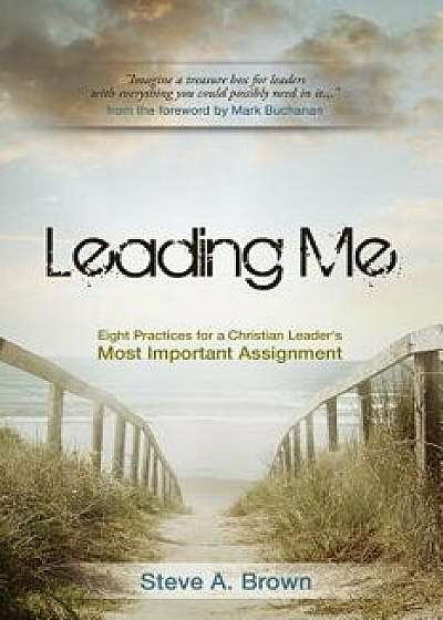 Leading Me: Eight Practices for a Christian Leader's Most Important Assignment, Paperback/Steve A. Brown