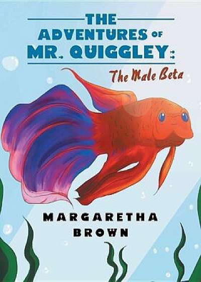 Coperta cărții The Adventures of Mr. Quiggley: The Male Beta, Paperback/Margaretha Brown