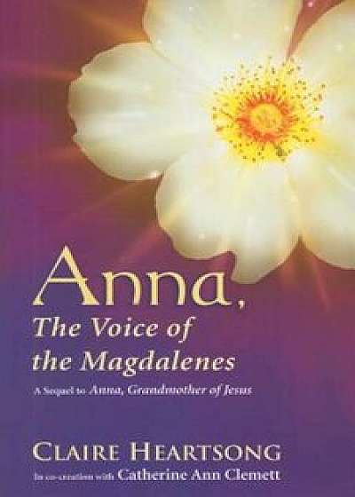 Anna, the Voice of the Magdalenes: A Sequel to Anna, Grandmother of Jesus, Paperback/Claire Heartsong