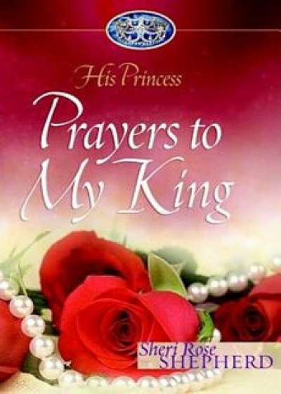 Prayers to My King: His Princess, Hardcover/Sheri Rose Shepherd