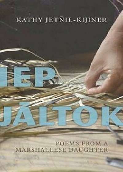 IEP Jaltok: Poems from a Marshallese Daughter, Paperback/Kathy Jetnil-Kijiner