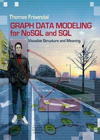 Graph Data Modeling for NoSQL and SQL: Visualize Structure and Meaning, Paperback/Thomas Frisendal