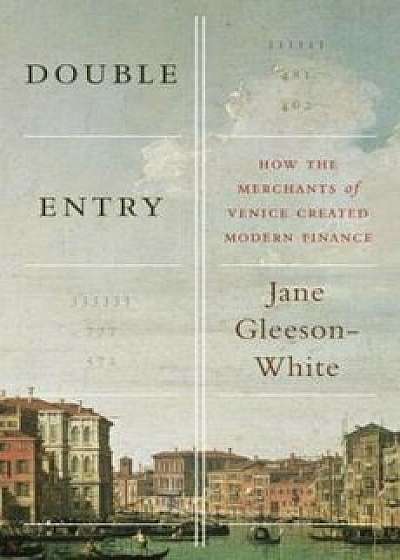 Double Entry: How the Merchants of Venice Created Modern Finance, Hardcover/Jane Gleeson-White