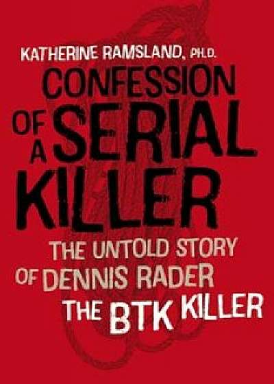 Confession of a Serial Killer: The Untold Story of Dennis Rader, the Btk Killer, Paperback/Katherine Ramsland
