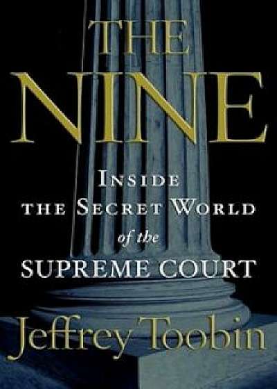 The Nine: Inside the Secret World of the Supreme Court, Paperback/Jeffrey Toobin