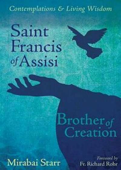 Saint Francis of Assisi: Brother of Creation, Paperback/Mirabai Starr