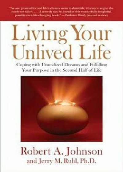 Living Your Unlived Life: Coping with Unrealized Dreams and Fulfilling Your Purpose in the Second Half of Life, Paperback/Robert A. Johnson