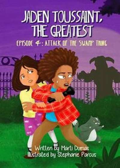 Jaden Toussaint, the Greatest Episode 4: Attack of the Swamp Thing, Paperback/Marti Dumas