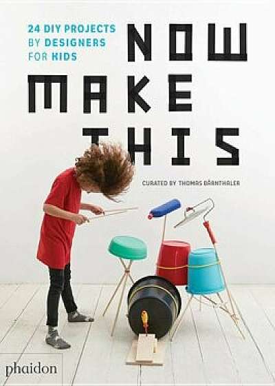 Now Make This: 24 DIY Projects by Designers for Kids, Hardcover/Thomas Barnthaler