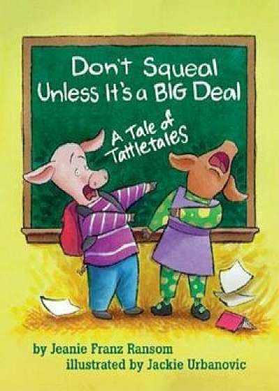 Don't Squeal Unless It's a Big Deal: A Tale of Tattletales, Hardcover/Jeanie Franz Ransom