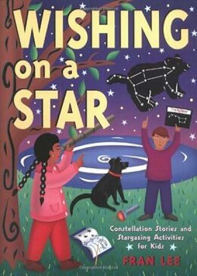 Wishing on a Star: Constellation Stories and Stargazing Activities for Kids, Paperback/Fran Lee