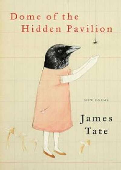 Dome of the Hidden Pavilion: New Poems, Paperback/James Tate