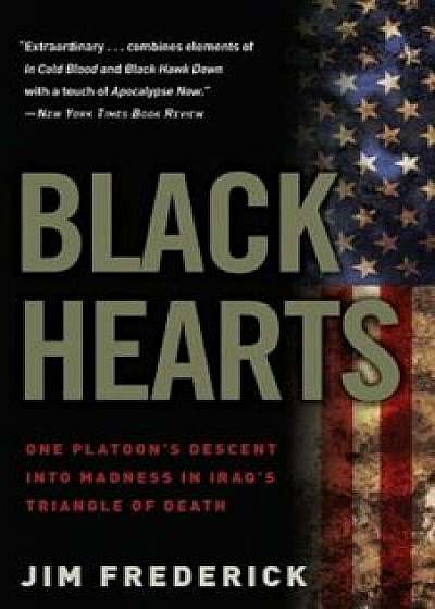Black Hearts: One Platoon's Descent Into Madness in Iraq's Triangle of Death, Paperback/Jim Frederick