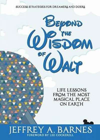 Beyond the Wisdom of Walt: Life Lessons from the Most Magical Place on Earth, Hardcover/Jeffrey Allen Barnes