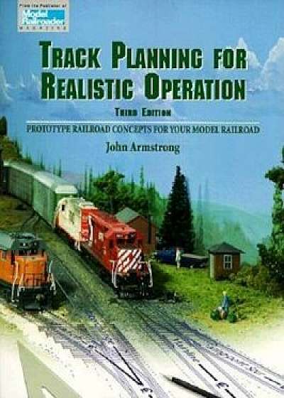 Track Planning for Realistic Operation: Prototype Railroad Concepts for Your Model Railroad, Paperback/John Armstrong
