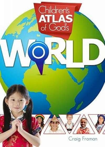 Children's Atlas of God's World, Hardcover/Craig Froman