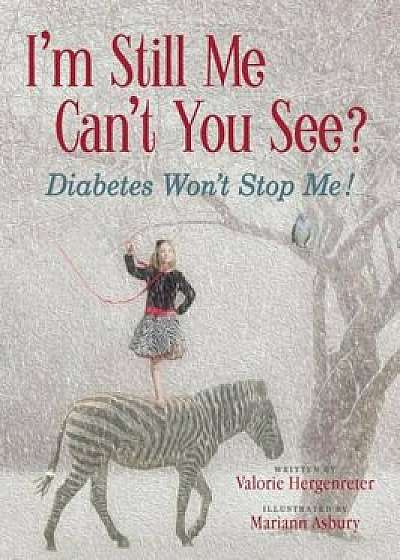 I'm Still Me, Can't You See': Diabetes Won't Stop Me, Hardcover/Valorie L. Hergenreter